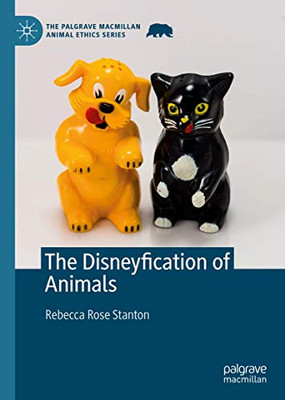 The Disneyfication Of Animals (The Palgrave Macmillan Animal Ethics Series)