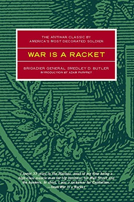 War Is A Racket: The Antiwar Classic By America'S Most Decorated Soldier