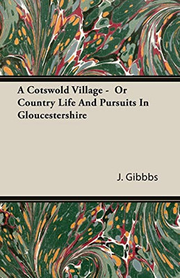 A Cotswold Village - Or Country Life And Pursuits In Gloucestershire