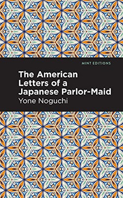 The American Letters Of A Japanese Parlor-Maid (Mint Editions)