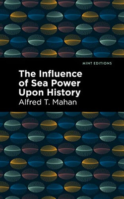 The Influence Of Sea Power Upon History (Mint Editions)