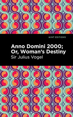 Anno Domini 2000: Or, Woman'S Destiny (Mint Editions)