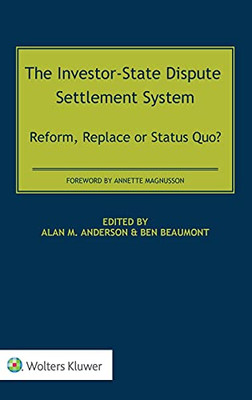 The Investor-State Dispute Settlement System: Reform, Replace Or Status Quo?