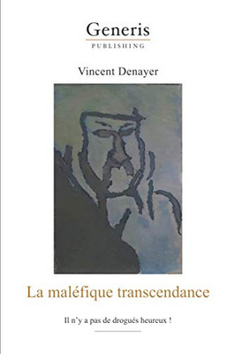 La Maléfique Transcendance: Il N'Y A Pas De Drogués Heureux! (French Edition)