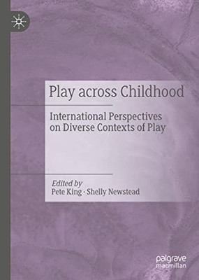 Play Across Childhood: International Perspectives On Diverse Contexts Of Play