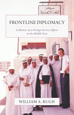 Frontline Diplomacy: A Memoir Of A Foreign Service Officer In The Middle East
