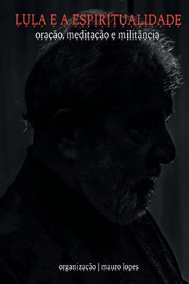 Lula E A Espiritualidade: Oração, Meditação E Militância (Portuguese Edition)