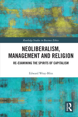 Neoliberalism, Management And Religion (Routledge Studies In Business Ethics)