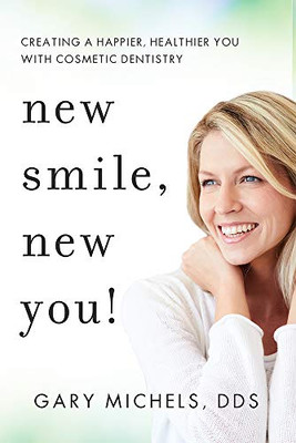 New Smile, New You!: Creating A Happier, Healthier You With Cosmetic Dentistry