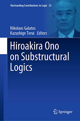 Hiroakira Ono On Substructural Logics (Outstanding Contributions To Logic, 23)