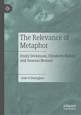 The Relevance Of Metaphor: Emily Dickinson, Elizabeth Bishop And Seamus Heaney