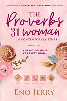The Proverbs 31 Woman In Contemporary Times: A Practical Guide For Every Woman