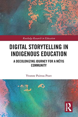 Digital Storytelling In Indigenous Education (Routledge Research In Education)