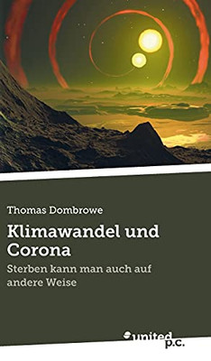 Klimawandel Und Corona: Sterben Kann Man Auch Auf Andere Weise (German Edition)