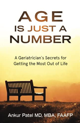 Age Is Just A Number: A Geriatricianæs Secrets For Getting The Most Out Of Life