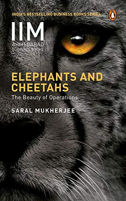 Elephants And Cheetahs: The Beauty Of Operations (Iim Ahmedabad Business Books)