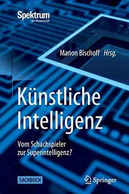 K?nstliche Intelligenz: Vom Schachspieler Zur Superintelligenz? (German Edition)