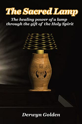 The Sacred Lamp: The Healing Power Of A Lamp Through The Gift Of The Holy Spirit