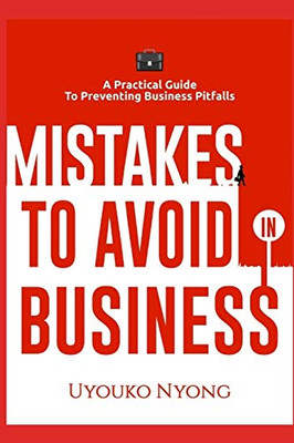 Mistakes To Avoid In Business: A Practical Guide To Preventing Business Pitfalls