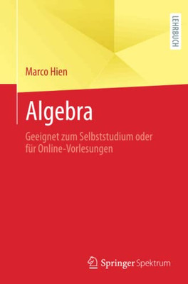 Algebra: Geeignet Zum Selbststudium Oder F?r Online-Vorlesungen (German Edition)