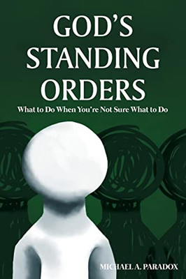 God'S Standing Orders: What To Do When You'Re Not Sure What To Do