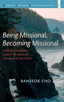 Being Missional, Becoming Missional (Evangelical Missiological Society Monograph)