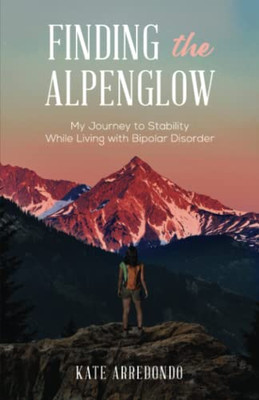 Finding The Alpenglow: My Journey To Stability While Living With Bipolar Disorder