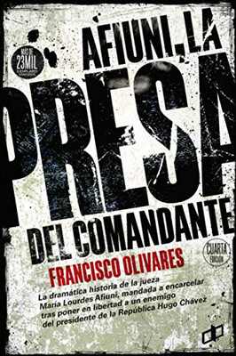 Afiuni La Presa Del Comandante (Crímenes De Estado En Venezuela) (Spanish Edition)
