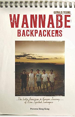 Wannabe Backpackers: The Latin American & Kenyan Journey Of Five Spoiled Teenagers