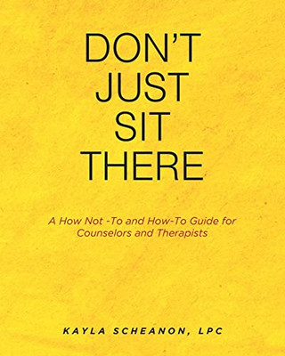 Don'T Just Sit There: A How Not -To And How-To Guide For Counselors And Therapists