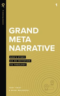 Grand Metanarrative: God'S Story As An Invitation To Theology (Real Life Theology)