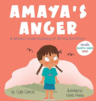 Amaya'S Anger: A Mindful Understanding Of Strong Emotions (Growing Hearts & Minds)