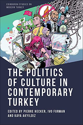The Politics Of Culture In Contemporary Turkey (Edinburgh Studies On Modern Turkey)