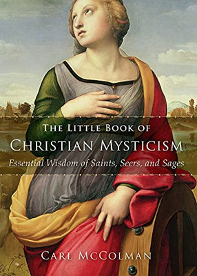 The Little Book Of Christian Mysticism: Essential Wisdom Of Saints, Seers, And Sages