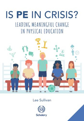 Is Physical Education In Crisis?: Leading A Much-Needed Change In Physical Education