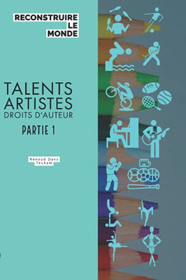 Reconstruire Le Monde: Talents, Artistes, Droits D'Auteurs Partie 1 (French Edition)