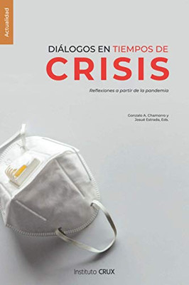 Diálogos En Tiempos De Crisis: Reflexiones A Partir De La Pandemia (Spanish Edition)