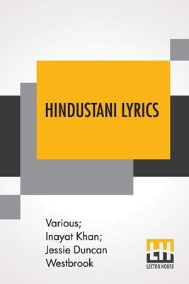 Hindustani Lyrics: Rendered From The Urdu By Inayat Khan And Jessie Duncan Westbrook