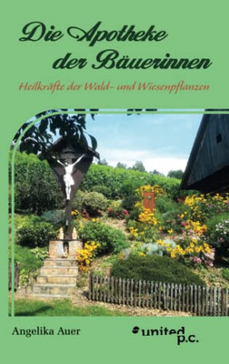 Die Apotheke Der B?uerinnen: Heilkr?fte Der Wald- Und Wiesenpflanzen (German Edition)