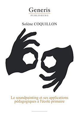 Le Soundpainting Et Ses Applications Pédagogiques À L'École Primaire (French Edition)