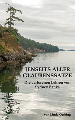 Jenseits Aller Glaubenss?tze: Die Verlorenen Lehren Von Sydney Banks (German Edition)