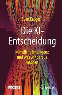 Die Ki-Entscheidung: K?nstliche Intelligenz Und Was Wir Daraus Machen (German Edition)