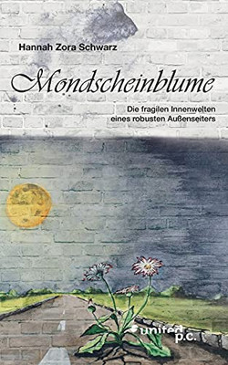 Mondscheinblume: Die Fragilen Innenwelten Eines Robusten Au?Enseiters (German Edition)