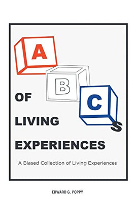 Abc'S Of Living Experiences: A Biased Collection Of Living Experiences