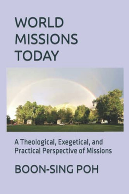 World Missions Today: A Theological, Exegetical, And Practical Perspective Of Missions