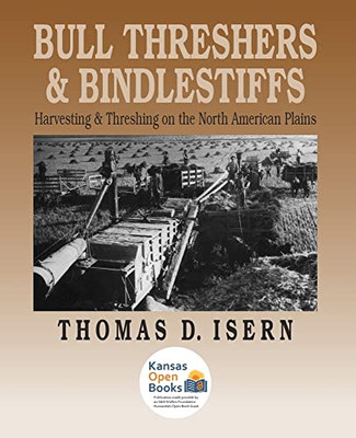 Bull Threshers And Bindlestiffs: Harvesting And Threshing On The North American Plains