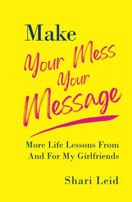 Make Your Mess Your Message: More Life Lessons From And For My Girlfriends (Friendship)