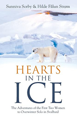 Hearts In The Ice: The Adventures Of The First Two Women To Overwinter Solo In Svalbard