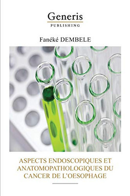 Aspects Endoscopiques Et Anatomopathologiques Du Cancer De LOesophage (French Edition)