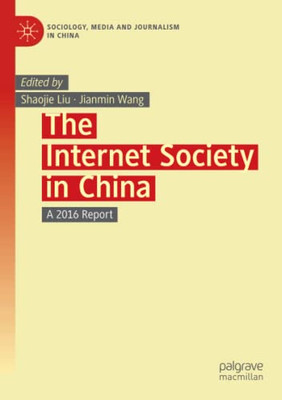 The Internet Society In China: A 2016 Report (Sociology, Media And Journalism In China)